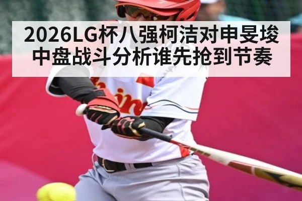 2026LG杯八强柯洁对申旻埈中盘战斗分析谁先抢到节奏